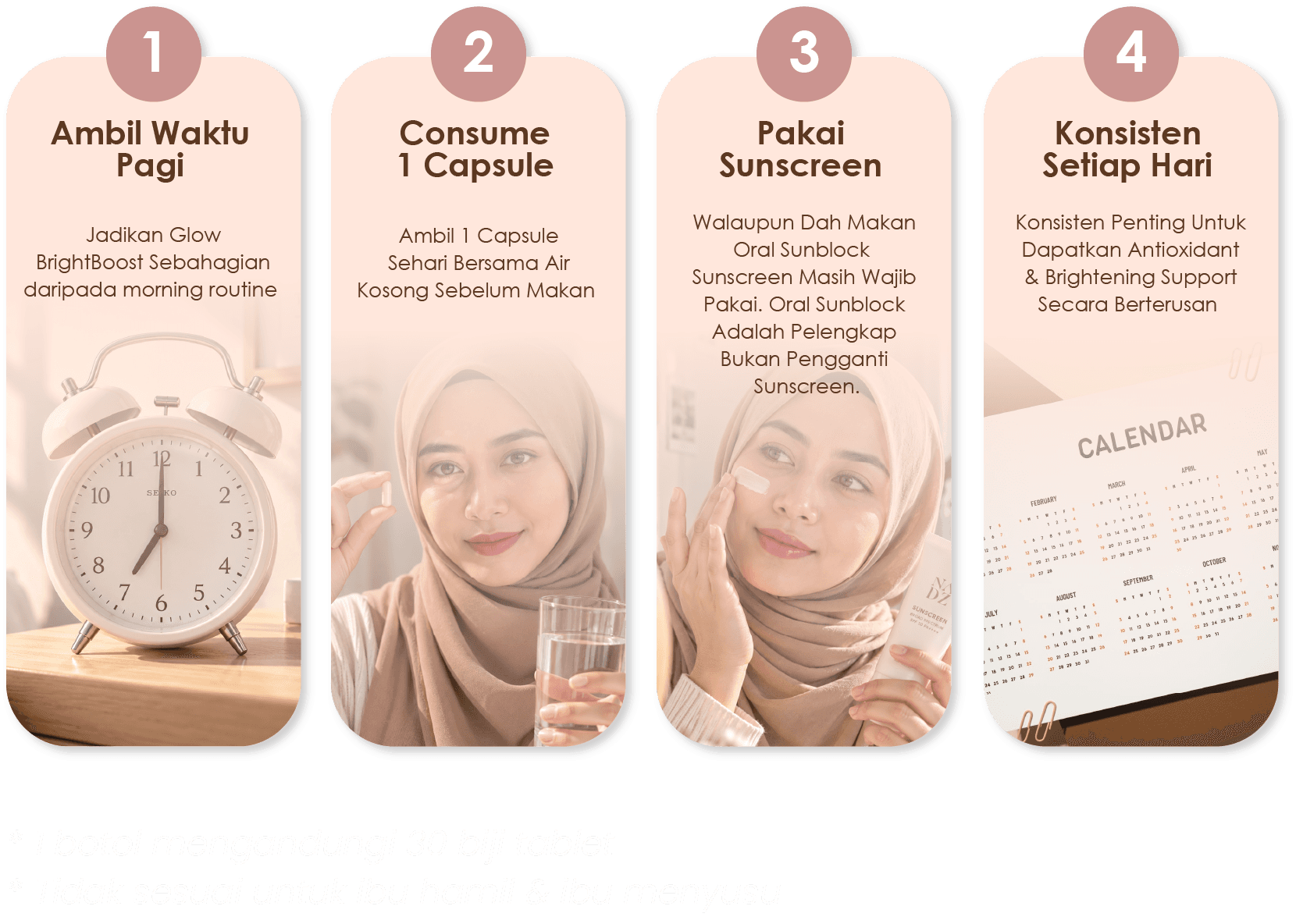 Ambil waktu pagi. Satu kapsul bersama air kosong sebelum makan. Terus pakai sunscreen dan konsisten setiap hari. Satu botol mengandungi 30 biji tablet. Tidak sesuai untuk ibu hamil dan ibu menyusu.